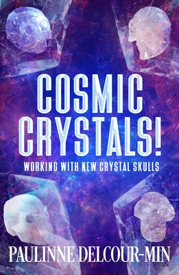 Cosmic Crystals!: Working with New Crystal Skulls by Delcour-Min, Paulinne
