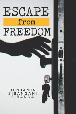 Escape From Freedom by Sibanda, Benjamin Sibangani