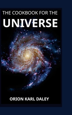 The Cookbook for The Universe by Daley, Orion