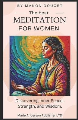 The best meditations for women: Discovering Inner Peace, Strength, and Wisdom. by Doucet, Laurie