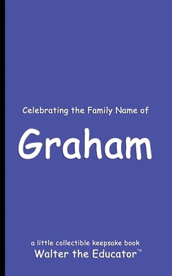 Celebrating the Family Name of Graham by Walter the Educator