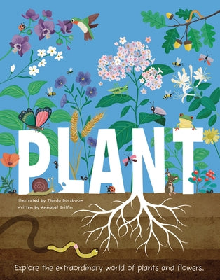 Plant: Explore the Extraordinary World of Plants and Flowers by Griffin, Annabel