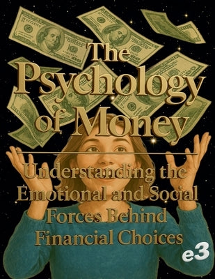 The Psychology of Money: Understanding the Emotional and Social Forces Behind Financial Choices by E3