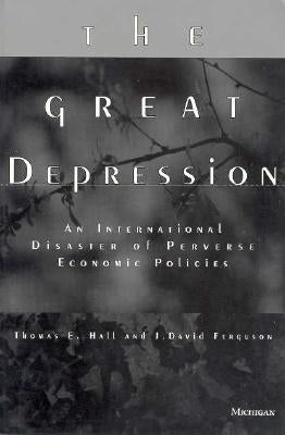 The Great Depression: An International Disaster of Perverse Economic Policies by Hall, Thomas E.