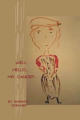 Well, Hello Mr. Cancer by Soehner, Barbara