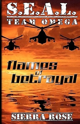 S.E.A.L. Team Omega: Flames of Betrayal by Rose, Sierra