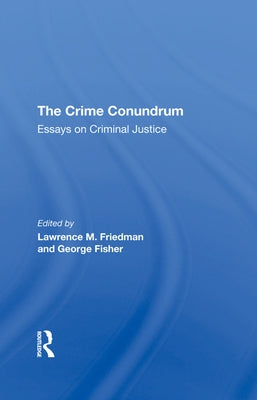 The Crime Conundrum: Essays on Criminal Justice by Friedman, Lawrence M.