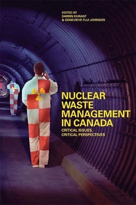 Nuclear Waste Management in Canada: Critical Issues, Critical Perspectives by Durant, Darrin