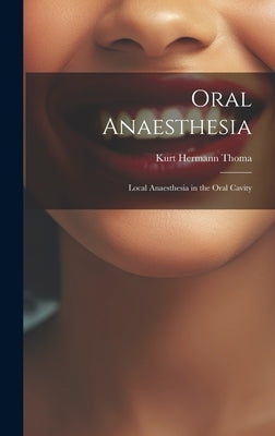 Oral Anaesthesia: Local Anaesthesia in the Oral Cavity by Thoma, Kurt Hermann