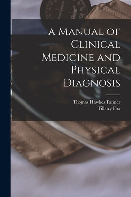 A Manual of Clinical Medicine and Physical Diagnosis [electronic Resource] by Tanner, Thomas Hawkes 1824-1871
