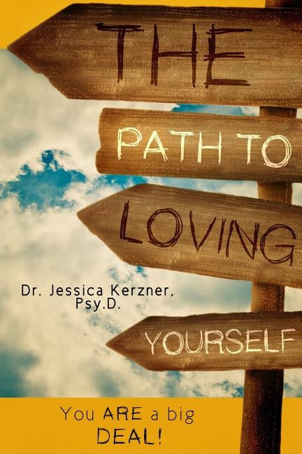 The Path To Loving Yourself: You Are A Big Deal by Kerzner Psy D., Jessica