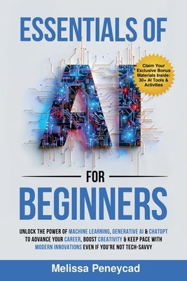 Essentials of AI for Beginners: Unlock the Power of Machine Learning, Generative AI & ChatGPT to Advance Your Career, Boost Creativity & Keep Pace wit by Peneycad, Melissa