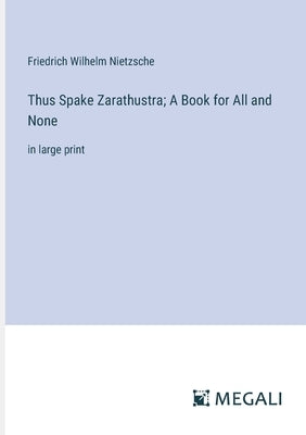 Thus Spake Zarathustra; A Book for All and None: in large print by Nietzsche, Friedrich Wilhelm