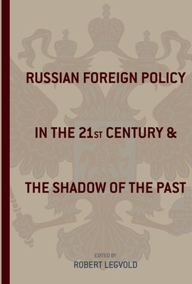 Russian Foreign Policy in the Twenty-First Century and the Shadow of the Past by Legvold, Robert