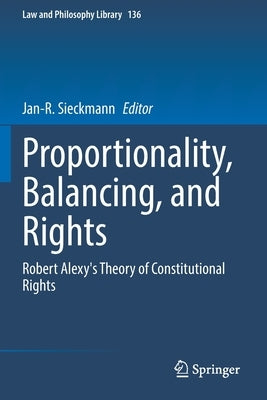Proportionality, Balancing, and Rights: Robert Alexy's Theory of Constitutional Rights by Sieckmann, Jan-R