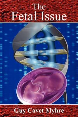 The Fetal Issue by Myhre, Guy Cavet