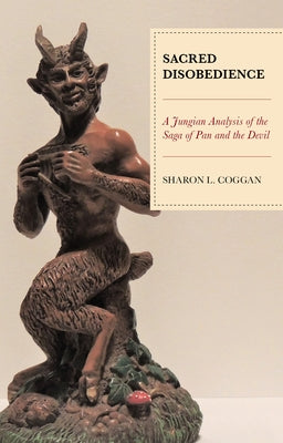 Sacred Disobedience: A Jungian Analysis of the Saga of Pan and the Devil by Coggan, Sharon L.