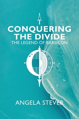 Conquering the Divide: The Legend of Barsicon by Stever, Angela