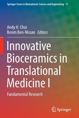 Innovative Bioceramics in Translational Medicine I: Fundamental Research by Choi, Andy H.