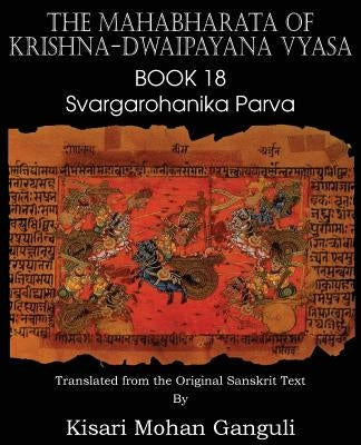 The Mahabharata of Krishna-Dwaipayana Vyasa Book 18 Svargarohanika Parva by Vyasa, Krishna-Dwaipayana