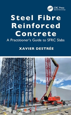 Steel Fibre Reinforced Concrete: A Practitioner's Guide to SFRC Slabs by Destrée, Xavier