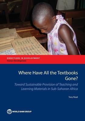 Where Have All the Textbooks Gone?: Toward Sustainable Provision of Teaching and Learning Materials in Sub-Saharan Africa by Read, Tony