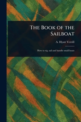 The Book of the Sailboat by Verrill, A. Hyatt (Alpheus Hyatt)