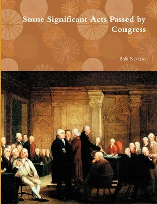 Some Significant Acts Passed by Congress by Navarro, Bob