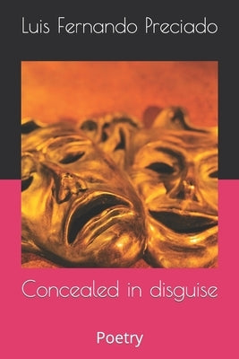 Concealed in disguise: Poetry by Preciado, Luis Fernando