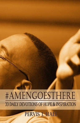 #AmenGoesThere: 33 Daily Devotions of Hope & Inspiration by Hall, Pervis J.