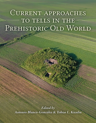 Current Approaches to Tells in the Prehistoric Old World by Blanco-González, Antonio