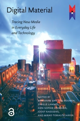 Digital Material: Tracing New Media in Everyday Life and Technology by Lehmann, Ann-Sophie