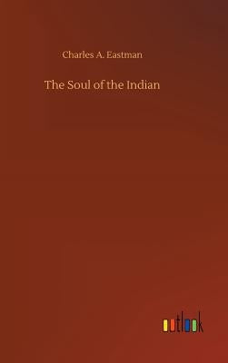 The Soul of the Indian by Eastman, Charles A.
