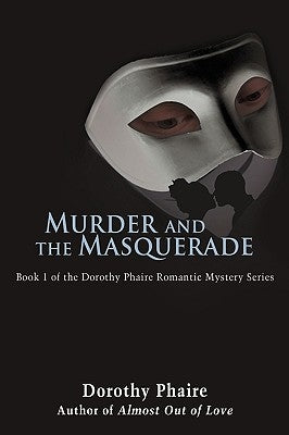 Murder and the Masquerade: Book 1 of the Dorothy Phaire Romantic Mystery Series by Phaire, Dorothy