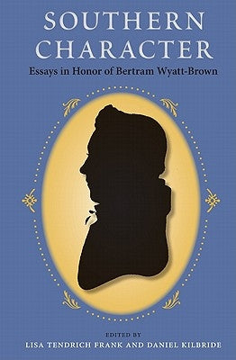 Southern Character: Essays in Honor of Bertram Wyatt-Brown by Frank, Lisa Tendrich