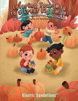 Coloring Your Way to a Great Big Smile!: 50 Fall Coloring Activities for Mindful Little Ones - Season of Gratitude by Cybela, Ana