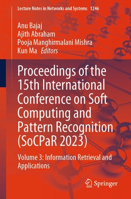 Proceedings of the 15th International Conference on Soft Computing and Pattern Recognition (Socpar 2023): Volume 3: Information Retrieval and Applicat by Bajaj, Anu