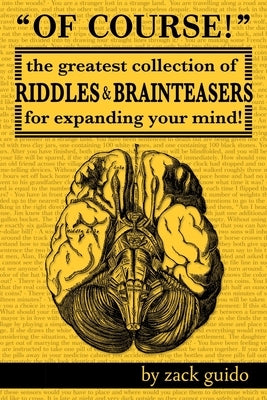 Of Course!: The Greatest Collection of Riddles & Brain Teasers For Expanding Your Mind by Guido, Zack