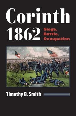 Corinth 1862: Siege, Battle, Occupation by Smith, Timothy B.