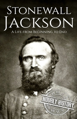 Stonewall Jackson: A Life from Beginning to End by History, Hourly