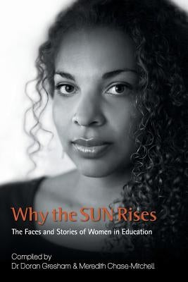 Why the SUN Rises: The Faces and Stories of Women in Education by Gresham, Doran