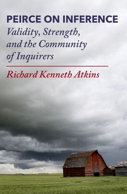 Peirce on Inference: Validity, Strength, and the Community of Inquirers by Atkins, Richard Kenneth