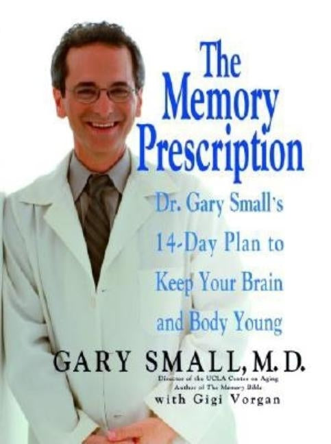 The Memory Prescription: Dr. Gary Small's 14-Day Plan to Keep Your Brain and Body Young by Small, Gary
