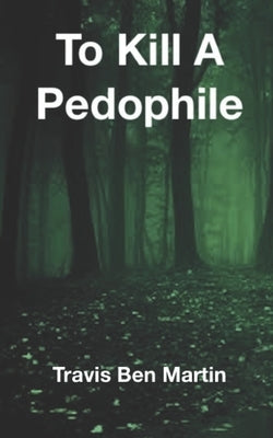 To Kill A Pedophile by Martin, Travis Ben