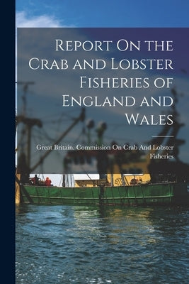 Report On the Crab and Lobster Fisheries of England and Wales by Great Britain Commission on Crab and