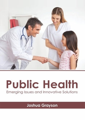 Public Health: Emerging Issues and Innovative Solutions by Grayson, Joshua