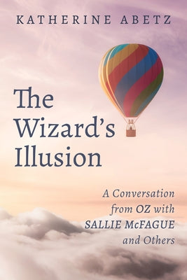 The Wizard's Illusion: A Conversation from Oz with Sallie McFague and Others by Abetz, Katherine