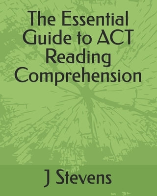 The Essential Guide to ACT Reading Comprehension by Stevens, J.