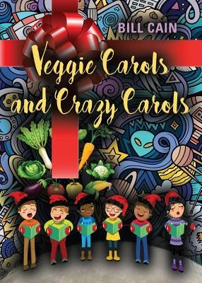 Veggie Carols and Crazy Carols by Cain, Bill