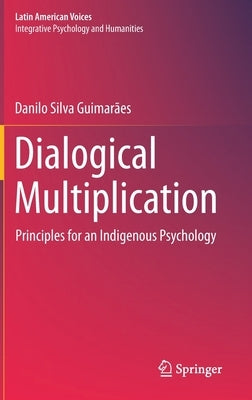 Dialogical Multiplication: Principles for an Indigenous Psychology by Guimarães, Danilo Silva